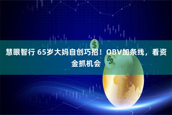 慧眼智行 65岁大妈自创巧招!OBV加条线,看资金抓机会